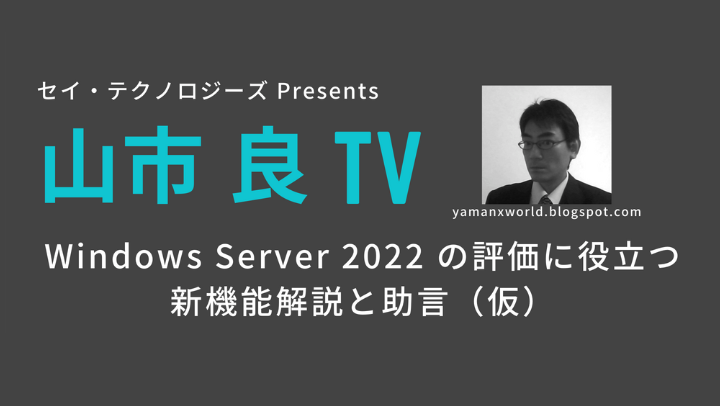 【アーカイブ】山市良 TV ～ Windows Server 2022 の評価に役立つ新機能解説と助言（仮）～のサムネイル