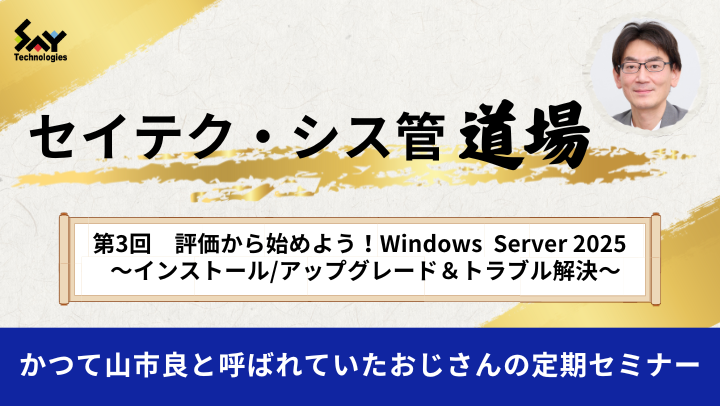 【アーカイブ】セイテク・シス管道場　第3回 評価から始めよう！ Windows Server 2025～インストール/アップグレード＆トラブル解決～のサムネイル