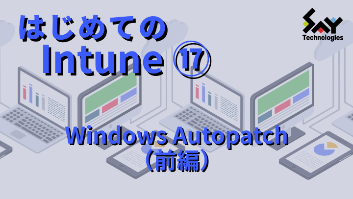 vol.105　Windows Autopatch（前編）｜はじめてのIntune（16）のサムネイル