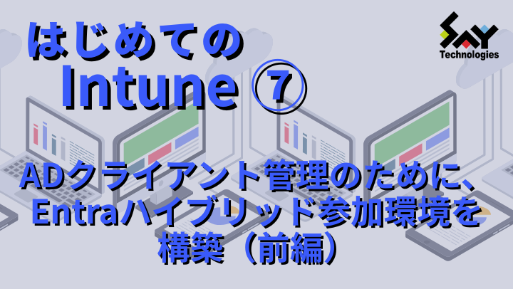 vol.96　ADクライアント管理のために、Entraハイブリッド参加環境を構築（前編）｜はじめてのIntune（7）のサムネイル