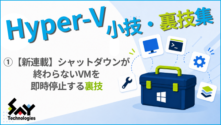 vol.233　【新連載】シャットダウンが終わらないVMを即時停止する裏技｜Hyper-V 小技・裏技集のサムネイル