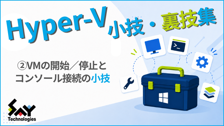 vol.234　VMの開始/停止とコンソール接続の小技｜Hyper-V 小技・裏技集のサムネイル