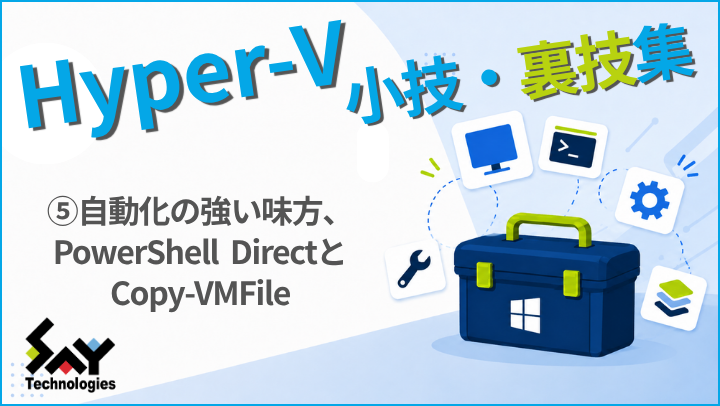 vol.237　自動化の強い味方、PowerShell DirectとCopy-VMFile｜Hyper-V 小技・裏技集のサムネイル