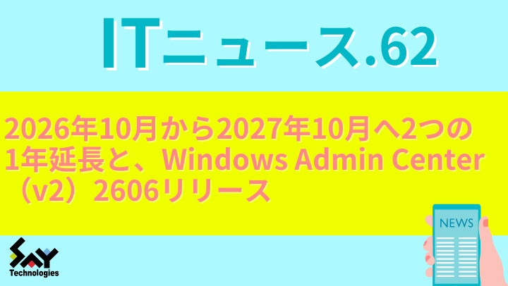 ITニュース.　2026年10月から2027年10月へ2つの1年延長と、Windows Admin Center（v2）2606リリースのサムネイル