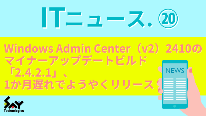 ITニュース.　Windows Admin Center（v2）2410のマイナーアップデートビルド「2.4.2.1」、1か月遅れでようやくリリースのサムネイル