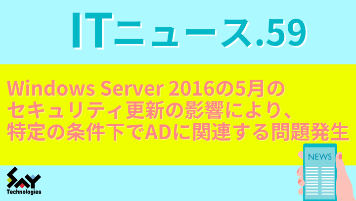 ITニュース.　Windows Server 2016の5月のセキュリティ更新の影響により、特定の条件下でADに関連する問題発生のサムネイル