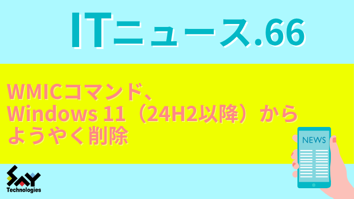 ITニュース.　WMICコマンド、Windows 11（24H2以降）からようやく削除のサムネイル
