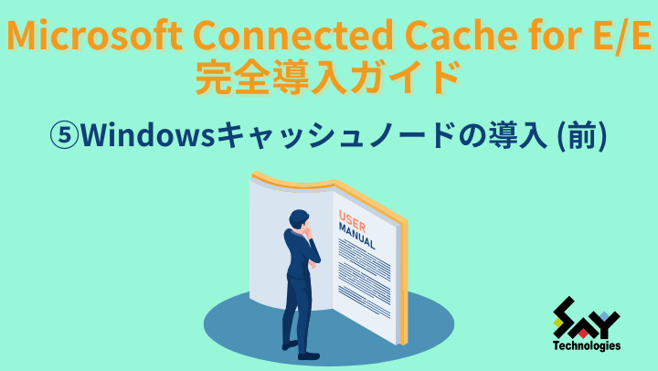 vol.136　Windowsキャッシュノードの導入（前）｜Microsoft Connected Cache for E/E 完全導入ガイド（5）のサムネイル