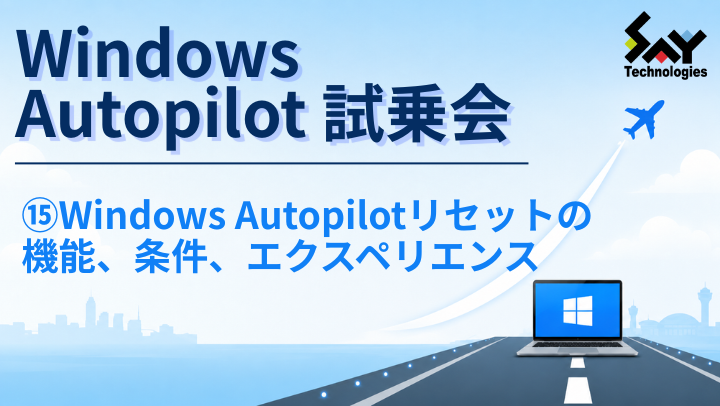vol.231　Windows Autopilotリセットの機能、条件、エクスペリエンス｜Windows Autopilot試乗会のサムネイル