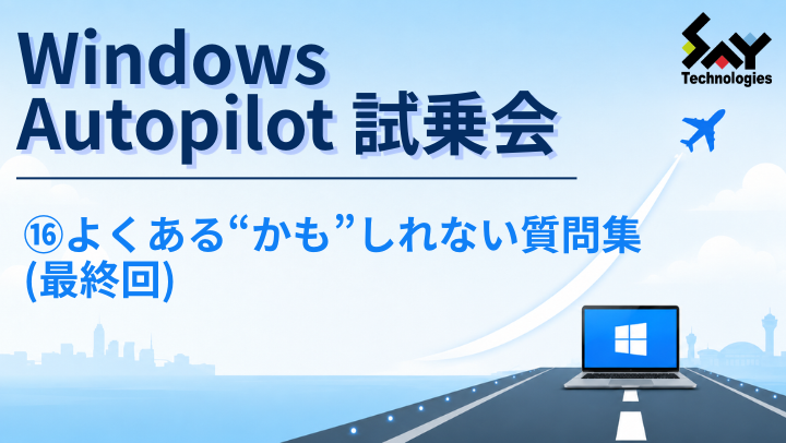 vol.232　よくある“かも”しれない質問集（最終回）｜Windows Autopilot試乗会のサムネイル