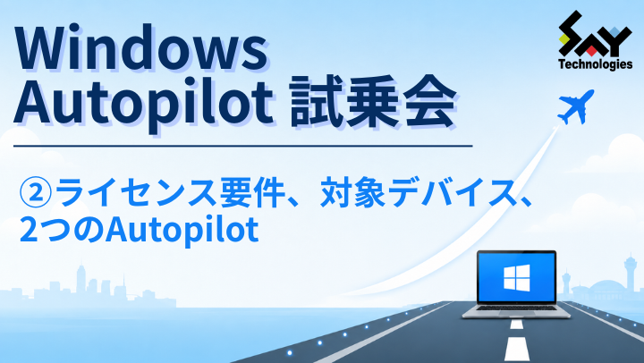 vol.218　ライセンス要件、対象デバイス、2つのAutopilot｜Windows Autopilot試乗会のサムネイル