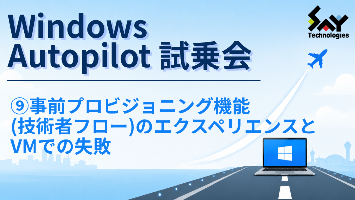 vol.225　事前プロビジョニング展開（技術者フロー）のエクスペリエンスとVMでの失敗｜Windows Autopilot試乗会のサムネイル