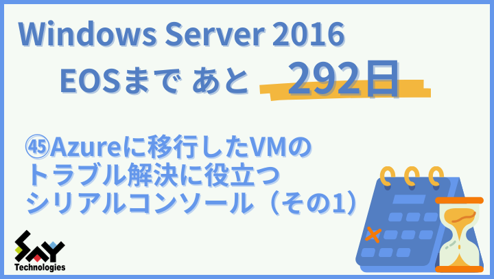 vol.189　Azureに移行したVMのトラブル解決に役立つシリアルコンソール（その1）｜Windows Server 2016 EOSまであと292日のサムネイル