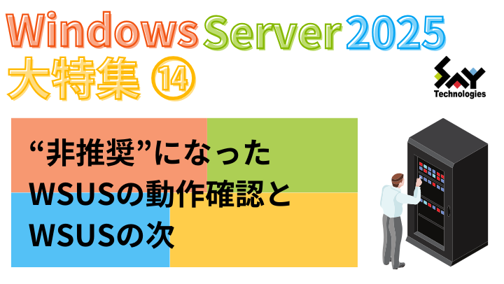 vol.75　“非推奨”になったWSUSの動作確認とWSUSの次｜Windows Server 2025大特集（12）のサムネイル