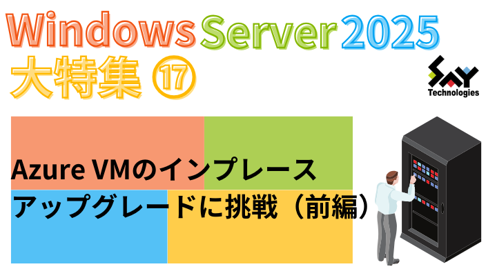 vol.77　Azure VMのインプレースアップグレードに挑戦（前編）｜Windows Server 2025大特集（14）のサムネイル