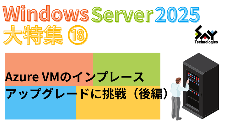 vol.78　Azure VMのインプレースアップグレードに挑戦（後編）｜Windows Server 2025大特集（15）のサムネイル