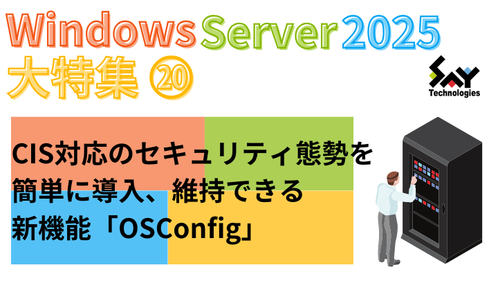 vol.80　CIS対応のセキュリティ態勢を簡単に導入、維持できる新機能「OSConfig」｜Windows Server 2025大特集（17）のサムネイル