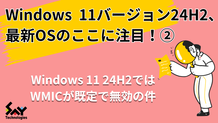 vol.61　Windows 11 24H2ではWMICが既定で無効の件｜最新OSのここに注目（注意）！のサムネイル