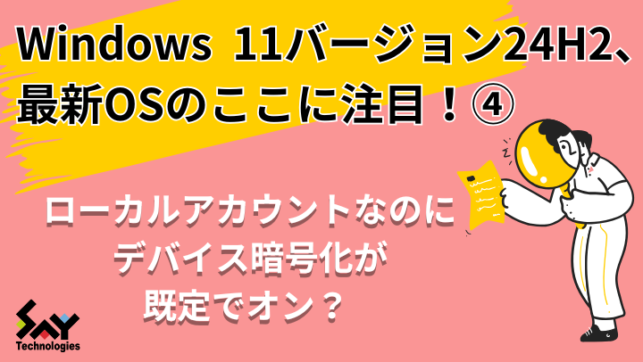 vol.63　ローカルアカウントなのにデバイス暗号化が既定でオン？｜最新OSのここに注目（注意）！のサムネイル