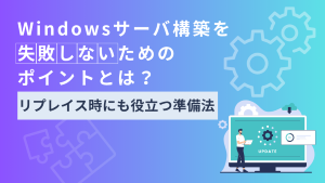 Windowsサーバ構築を失敗しないためのポイントとは?【リプレイス時にも役立つ準備法】のサムネイル